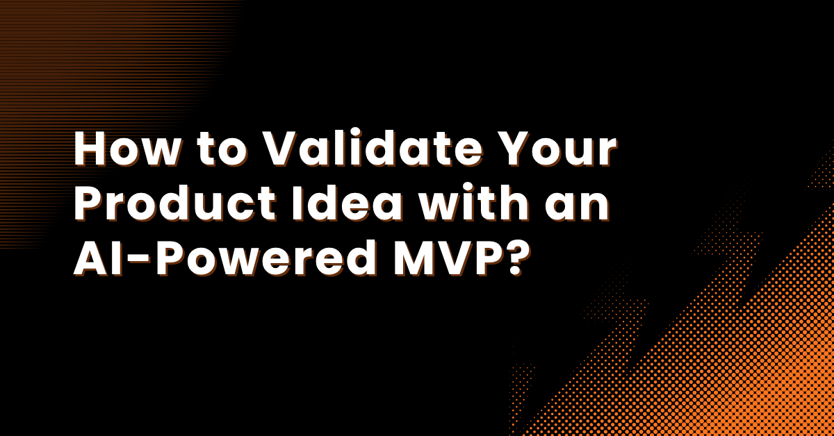 How to Validate Your Product Idea with an AI-Powered MVP?