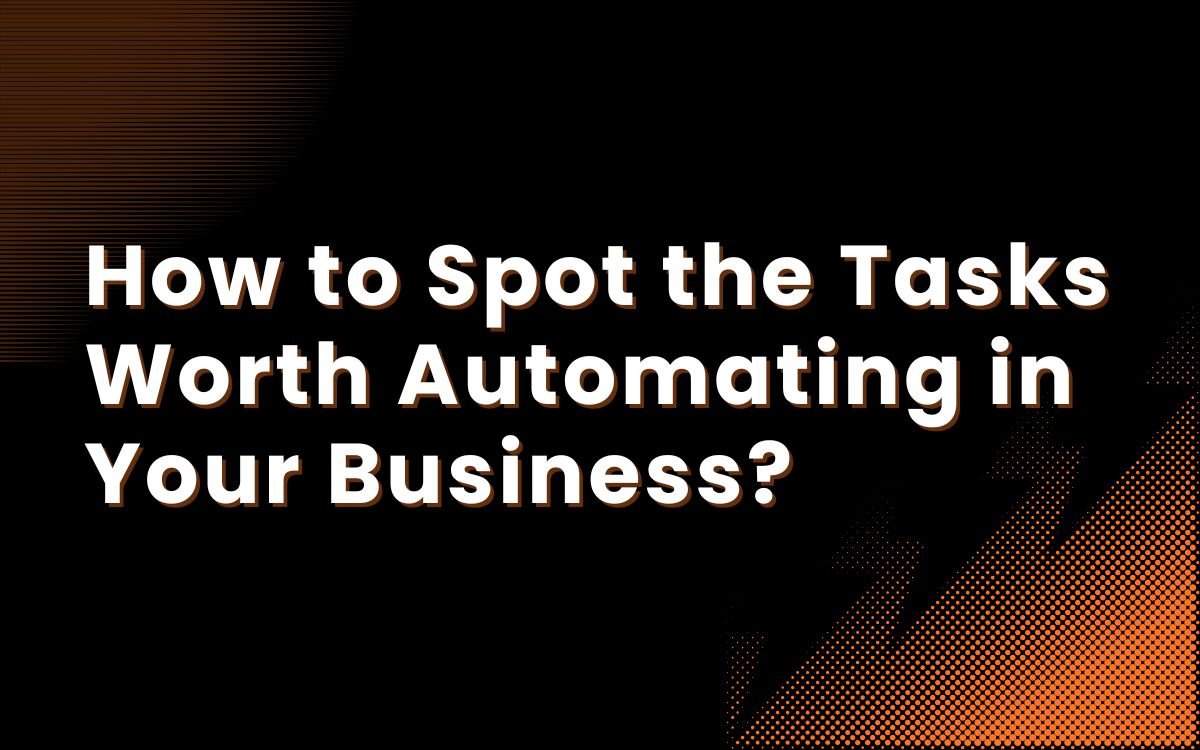 How to Spot the Tasks Worth Automating in Your Business?