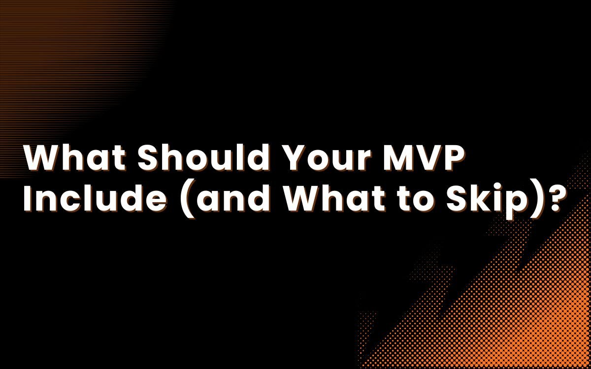 What Should Your MVP Include (and What to Skip)?